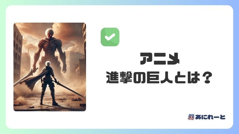 アニメ『進撃の巨人』とは？